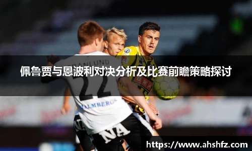 佩鲁贾与恩波利对决分析及比赛前瞻策略探讨