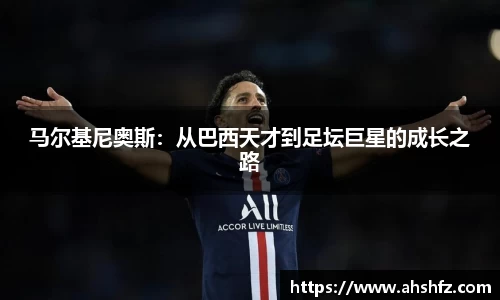 马尔基尼奥斯：从巴西天才到足坛巨星的成长之路