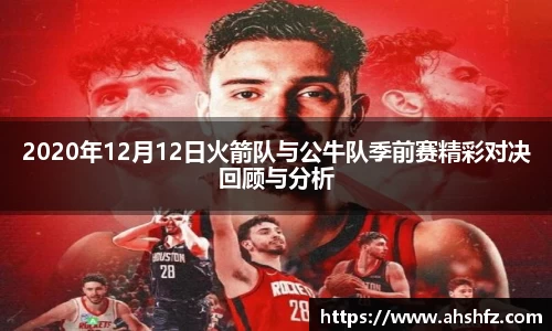 2020年12月12日火箭队与公牛队季前赛精彩对决回顾与分析